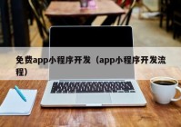 免费app小程序开发（app小程序开发流程）