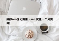 成都seo优化费用（seo 优化一个月费用）