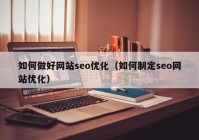 如何做好网站seo优化（如何制定seo网站优化）