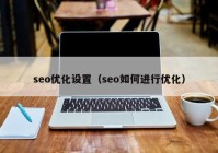 seo优化设置（seo如何进行优化）