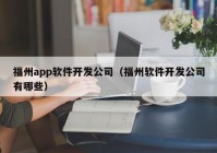 福州app软件开发公司（福州软件开发公司有哪些）