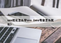 seo优化怎么学seo（seo专业怎么优化）