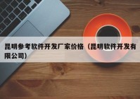 昆明参考软件开发厂家价格（昆明软件开发有限公司）